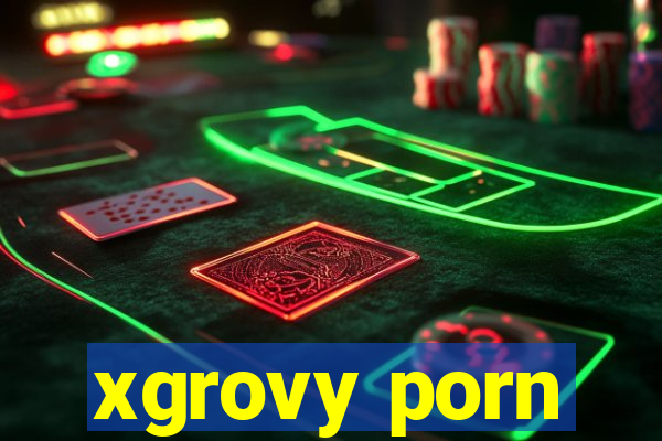 xgrovy porn